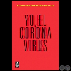 YO, EL CORONAVIRUS - Autor: ALCIBADES GONZLEZ DELVALLE - Ao 2020